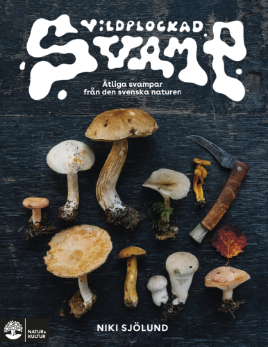Wild mushrooms: Syötäviä sieniä Ruotsin luonnossa, kirjoittanut Niki Sjölund.