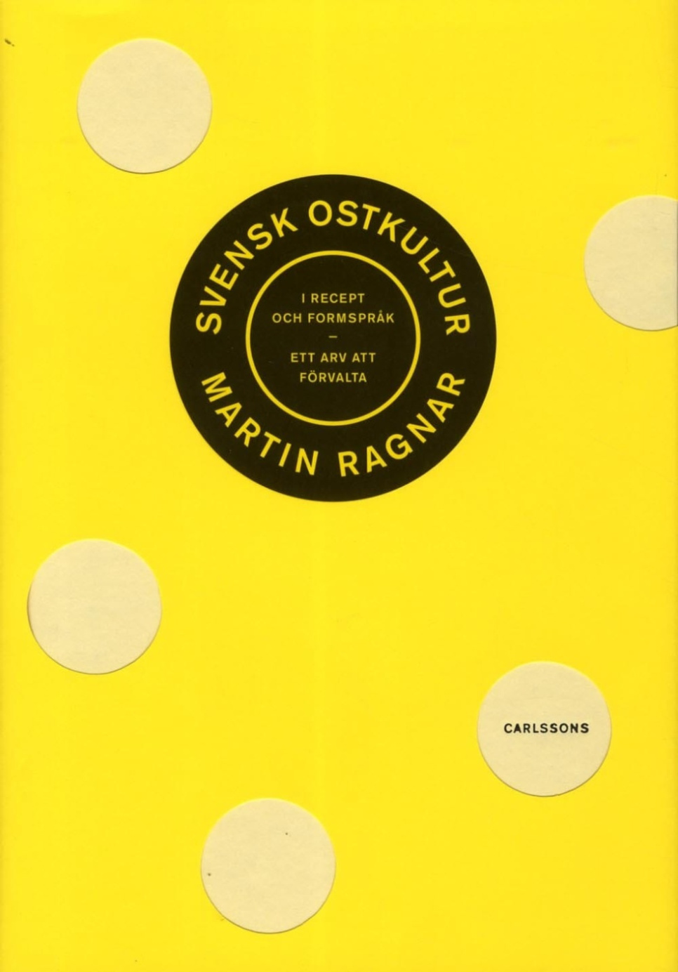 Svensk ostkultur i recept och formspråk : Ett arv att förvalta - Martin Ragnar ryhmässä Ruoanlaitto / Keittokirjat / Muut keittokirjat @ KitchenLab (1355-24114)