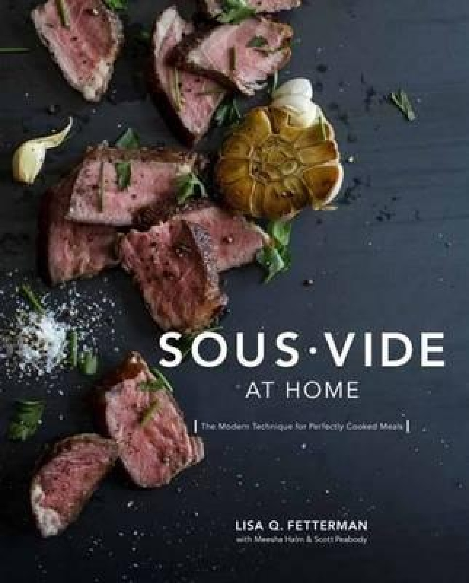 Sous Vide At Home av Lisa Q. Fetterman ryhmässä Ruoanlaitto / Keittokirjat / Tyhjiökypsennys @ KitchenLab (1820-17657)