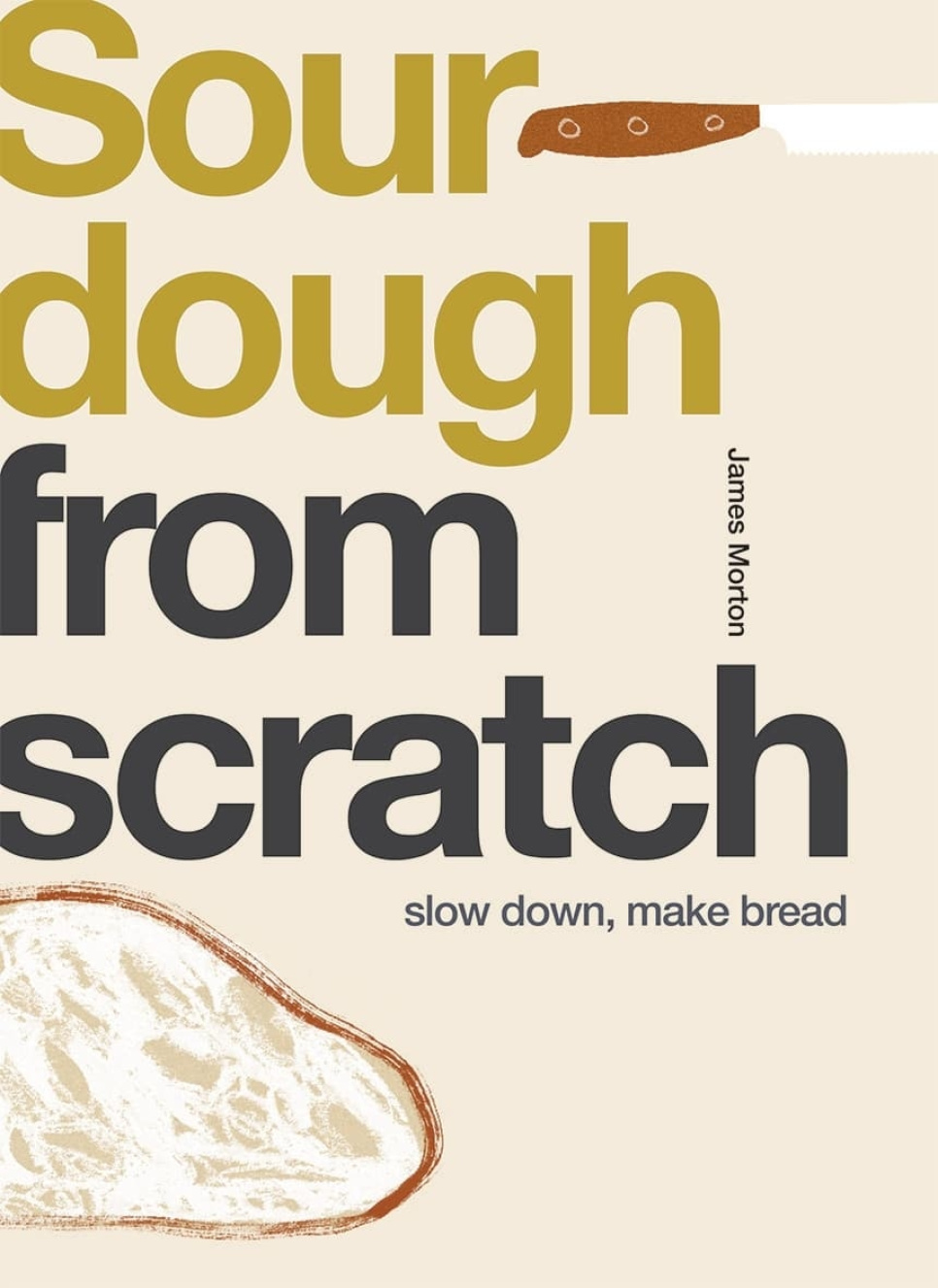 Sourdough from Scratch - James Morton ryhmässä Ruoanlaitto / Keittokirjat / Leipä & Konditoria / Leipä & Leipomo @ KitchenLab (1987-26120)
