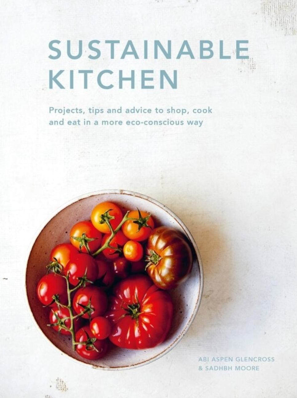Sustainable Kitchen - Abi Aspen Glencross & Sadhbh Moore ryhmässä Ruoanlaitto / Keittokirjat / Ruokakirjallisuus / Ruokahistoria & Kulttuuri @ KitchenLab (1987-26265)