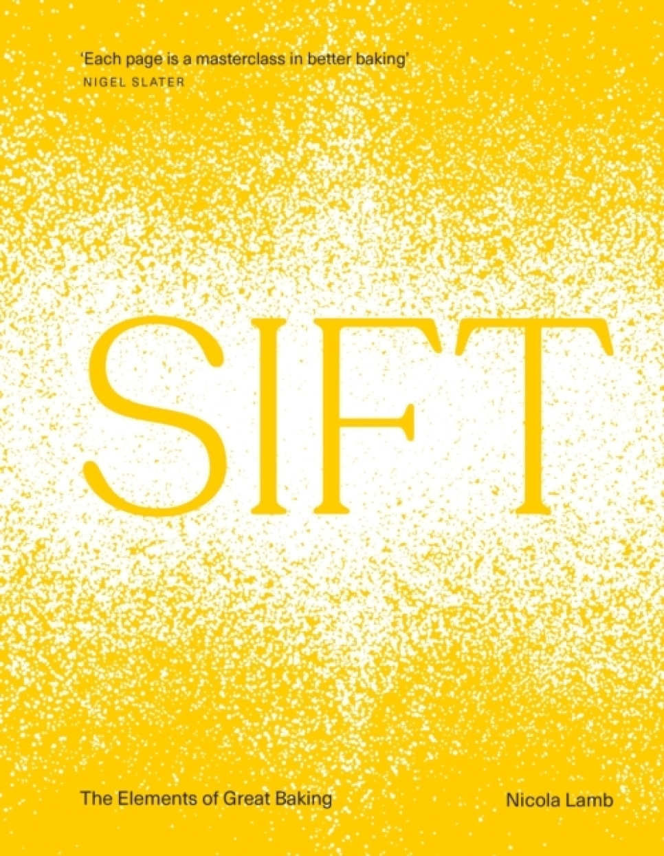 SIFT: The Elements of Great Baking - Nicola Lamb ryhmässä Ruoanlaitto / Keittokirjat / Keittokirjat leivontaan / @ KitchenLab (2304-36019)